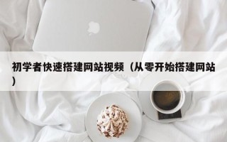 庄河初学者快速搭建网站视频（从零开始搭建网站）
