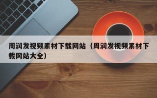 庄河周润发视频素材下载网站（周润发视频素材下载网站大全）